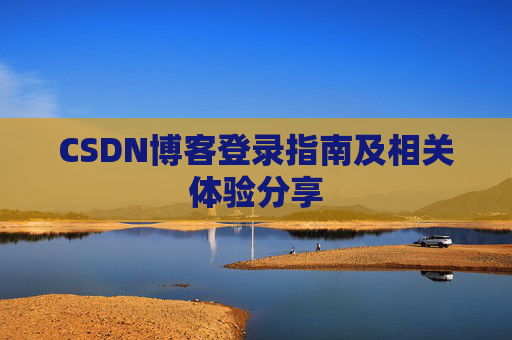 CSDN博客登录指南及相关体验分享